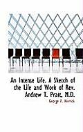 An Intense Life. a Sketch of the Life and Work of REV. Andrew T. Pratt, M.D.