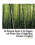 An Historical Sketch of the Progress and Present State of Anglo-Saxon Literature in England