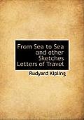 From Sea to Sea and Other Sketches Letters of Travel