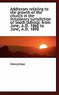 Addresses Relating to the Growth of the Church in the Missionary Jurisdiction of South Dakota: From