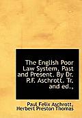 The English Poor Law System, Past and Present. by Dr. P.F. Aschrott. Tr. and Ed.,