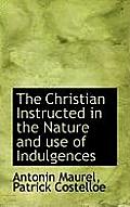 The Christian Instructed in the Nature and Use of Indulgences