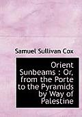 Orient Sunbeams: Or, from the Porte to the Pyramids by Way of Palestine