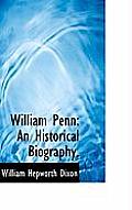 William Penn: An Historical Biography,