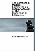 The Romance of Modern Commerce: A Popular Account of the Production of Cereals ...