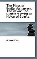The Plays of Emile Verhaeren. the Dawn: The Cloister: Philip II: Helen of Sparta
