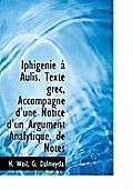Iphig Nie Aulis. Texte Grec, Accompagn D'Une Notice D'Un Argument Analytique, de Notes