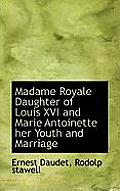 Madame Royale Daughter of Louis XVI and Marie Antoinette Her Youth and Marriage