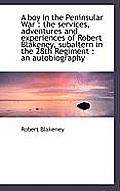 A Boy in the Peninsular War: The Services, Adventures and Experiences of Robert Blakeney, Subaltern