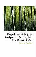 Theophili, Qui Et Rugerus, Presbyteri Et Monachi, Libri III de Diversis Artibus