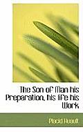 The Son of Man His Preparation, His Life His Work