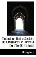 Memoires de La Societe de L'Histoire de Paris Et de L'Ile-de-France