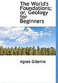 The World's Foundations; Or, Geology for Beginners