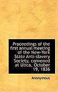Proceedings of the First Annual Meeting of the New-York State Anti-Slavery Society, Convened at Utic