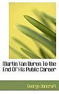 Martin Van Buren to the End of His Public Career