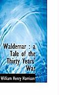 Waldemar: A Tale of the Thirty Years' War