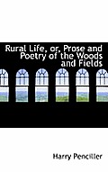 Rural Life, Or, Prose and Poetry of the Woods and Fields