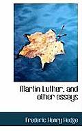 Martin Luther, and Other Essays