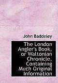 The London Angler's Book, or Waltonian Chronicle, Containing Much Original Information