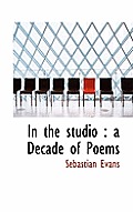In the Studio: A Decade of Poems