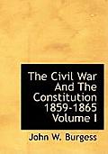 The Civil War and the Constitution 1859-1865 Volume I