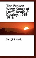 The Broken Wing; Songs of Love, Death & Destiny, 1915-1916