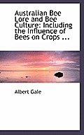 Australian Bee Lore and Bee Culture: Including the Influence of Bees on Crops ...