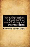 Vocal Expression; A Class-Book of Voice Training and Interpretation