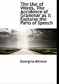 The Use of Words, the Accidence of Grammar as It Explains the Parts of Speech