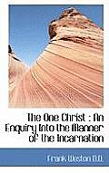 The One Christ: An Enquiry Into the Manner of the Incarnation