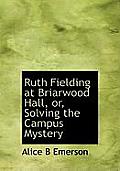 Ruth Fielding at Briarwood Hall, Or, Solving the Campus Mystery