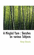 A Mingled Yarn: Sketches on Various Subjects
