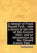 A Memoir of Frank Russell Firth: With a Sketch of the Life of Otis Everett Allen, and an Introducti