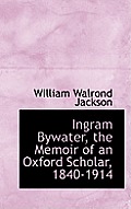 Ingram Bywater, the Memoir of an Oxford Scholar, 1840-1914