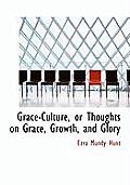 Grace-Culture, or Thoughts on Grace, Growth, and Glory
