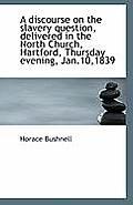 A Discourse on the Slavery Question, Delivered in the North Church, Hartford, Thursday Evening, Jan.