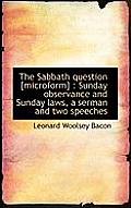 The Sabbath Question [Microform]: Sunday Observance and Sunday Laws, a Serman and Two Speeches
