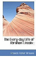 The Every-Day Life of Abraham Lincoln