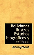 Bolivianas Ilustres Estudios Biograficos y Criticos