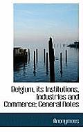 Belgium, Its Institutions, Industries and Commerce; General Notes