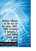 Vermont Riflemen in the War for the Union, 1861-1865. a History of Company F, First United States Sh