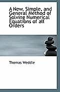 A New, Simple, and General Method of Solving Numerical Equations of All Orders