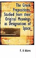 The Greek Prepositions, Studied from Their Original Meanings as Designations of Space