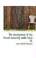 The Development of the French Monarchy Under Louis VI.