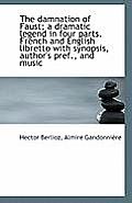 The damnation of Faust; a dramatic legend in four parts. French and English libretto with synopsis,