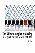The Chinese Empire: Forming a Sequel to the Work Entitled