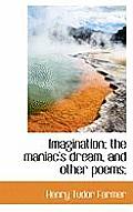 Imagination; The Maniac's Dream, and Other Poems;