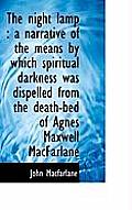 The Night Lamp: A Narrative of the Means by Which Spiritual Darkness Was Dispelled from the Death-B