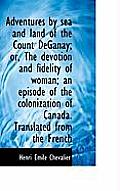 Adventures by Sea and Land of the Count Deganay; Or, the Devotion and Fidelity of Woman; An Episode
