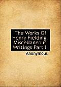 The Works of Henry Fielding Miscellaneous Writings Part I